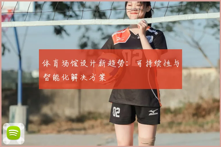 体育场馆设计新趋势：可持续性与智能化解决方案