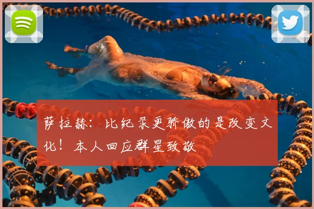 萨拉赫：比纪录更骄傲的是改变文化！本人回应群星致敬